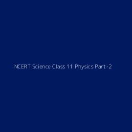NCERT Science Class 11 Physics Part-2